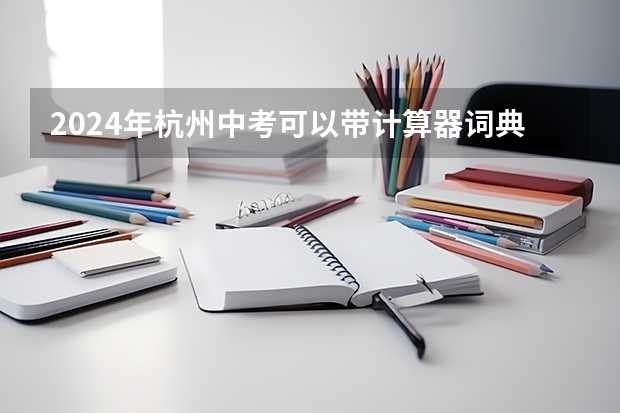 2024年杭州中考可以带计算器词典和手表吗