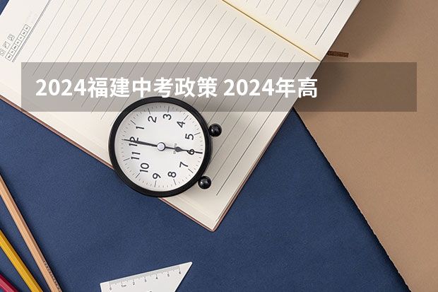 2024福建中考政策 2024年高中政策 24年中考新政策