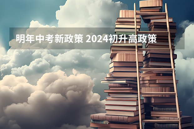 明年中考新政策 2024初升高政策 2024年新疆中考最新政策